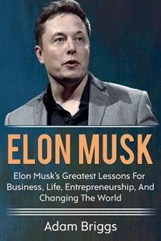 Paperback Elon Musk: Elon Musk's greatest lessons for business, life, entrepreneurship, and changing the world! Book